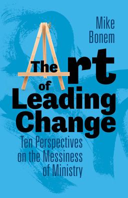 The Art of Leading Change: Ten Perspectives on the Messiness of Ministry  9781506485065 Front Cover