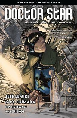 Doctor Star and the Kingdom of Lost Tomorrows: from the World of Black Hammer