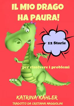 Il Mio Drago Ha Paura! 12 Storie per Risolvere I Problemi