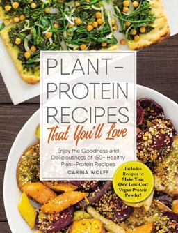 Plant-Protein Recipes That You'll Love Enjoy the Goodness and Deliciousness of 150+ Healthy Plant-Protein Recipes!  9781507204528 Front Cover