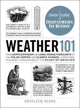 Weather 101 From Doppler Radar and Long-Range Forecasts to the Polar Vortex and Climate Change, Everything You Need to Know about the Study of Weather  9781507204634 Front Cover