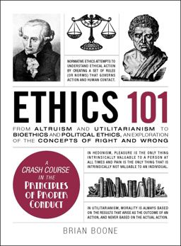 Ethics 101 From Altruism and Utilitarianism to Bioethics and Political Ethics, an Exploration of the Concepts of Right and Wrong  9781507204931 Front Cover