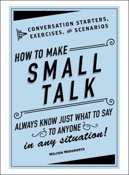 How to Make Small Talk Conversation Starters, Exercises, and Scenarios  9781507204993 Front Cover