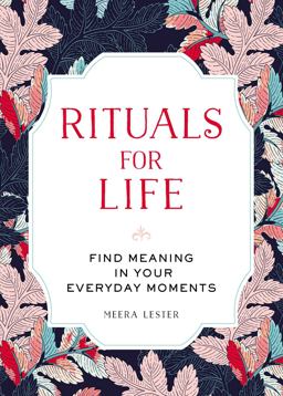 Rituals for Life Find Meaning in Your Everyday Moments  9781507205242 Front Cover