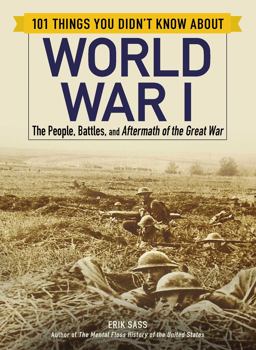 101 Things You Didn't Know about World War I The People, Battles, and Aftermath of the Great War  9781507207222 Front Cover