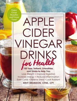 Apple Cider Vinegar Drinks for Health 100 Teas, Seltzers, Smoothies, and Drinks to Help You * Lose Weight * Improve Digestion * Increase Energy * Reduce Inflammation * Ease Colds * Relieve Stress * Look Radiant  9781507207567 Front Cover