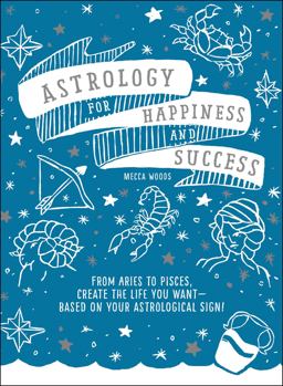 Astrology for Happiness and Success From Aries to Pisces, Create the Life You Want--Based on Your Astrological Sign!  9781507207826 Front Cover