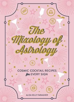 Mixology of Astrology Cosmic Cocktail Recipes for Every Sign  9781507208151 Front Cover