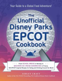 Unofficial Disney Parks EPCOT Cookbook From School Bread in Norway to Macaron Ice Cream Sandwiches in France, 100 EPCOT-Inspired Recipes for Eating and Drinking Around the World  9781507216804 Front Cover
