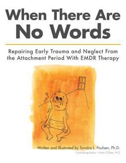 When There Are No Words Repairing Early Trauma and Neglect from the Attachment Period with EMDR Therapy  9781507507193 Front Cover