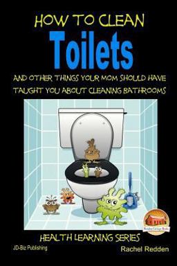 How to Clean Toilets - and Other Things Your Mom Should Have Taught You about Cleaning Bathrooms