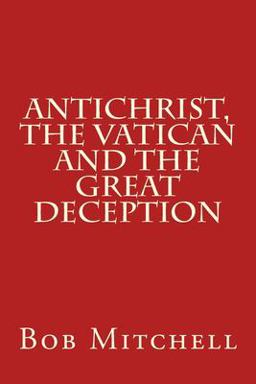 Antichrist, the Vatican and the Great Deception Antichrist, the Vatican and the Great Deception