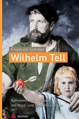 Wilhelm Tell. Friedrich Schiller Kommentierte Ausgabe Mit Wort- und Sacherklï¿½rungen: 8. -10. Klasse: Deutsch-Unterricht 1st 2015 9781508466819 Front Cover