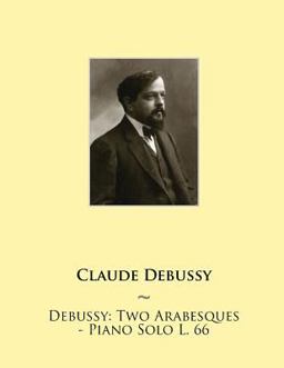 Debussy: Two Arabesques - Piano Solo L. 66 Debussy: Two Arabesques - Piano Solo L. 66