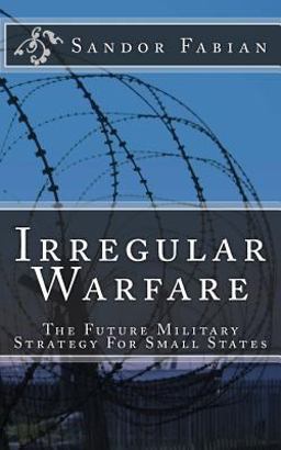 Irregular Warfare the Future Military Strategy for Small States  9781508490524 Front Cover