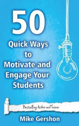 50 Quick Ways to Motivate and Engage Your Students 50 Quick Ways to Motivate and Engage Your Students