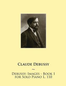 Debussy: Images - Book 1 for Solo Piano L. 110 Debussy: Images - Book 1 for Solo Piano L. 110