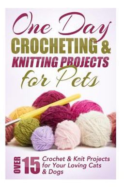 One Day Crocheting and Knitting Projects for Pets
