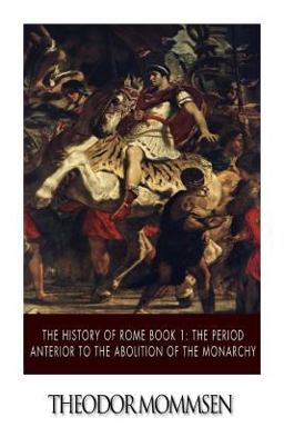The History of Rome Book 1: the Period Anterior to the Abolition of the Monarchy The History of Rome Book 1: the Period Anterior to the Abolition of the Monarchy