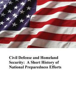 Civil Defense and Homeland Security: a Short History of National Preparedness Efforts