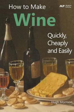 How to Make Wine Quickly, Cheaply and Easily How to Make Wine Quickly, Cheaply and Easily