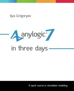 AnyLogic 7 in Three Days A Quick Course in Simulation Modeling  9781508933748 Front Cover
