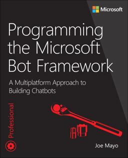 Programming the Microsoft Bot Framework A Multiplatform Approach to Building Chatbots  9781509304981 Front Cover