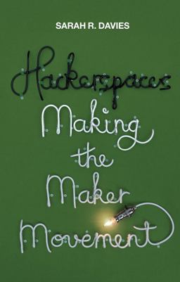 Hackerspaces Making the Maker Movement  9781509501168 Front Cover