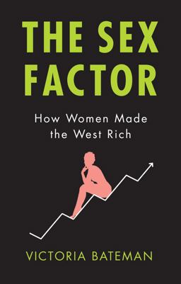 Sex Factor How Women Made the West Rich  9781509526772 Front Cover