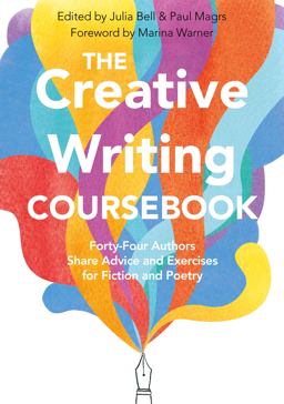 The Creative Writing Coursebook: 40 Authors Share Advice and Exercises for Fiction and Poetry  9781509868278 Front Cover