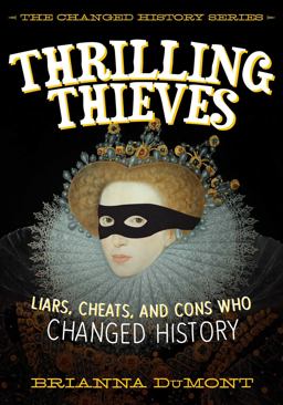 Thrilling Thieves Thrilling Thieves: Liars, Cheats, and Cons Who Changed History  9781510701694 Front Cover