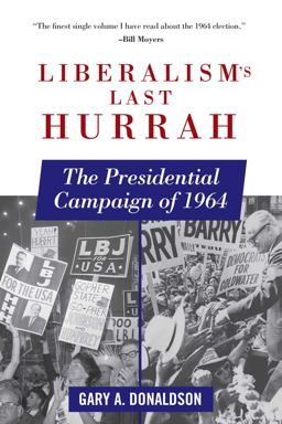 Liberalism's Last Hurrah The Presidential Campaign Of 1964  9781510702363 Front Cover