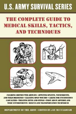 The Complete U. S. Army Survival Guide to Medical Skills, Tactics, and Techniques The Complete U. S. Army Survival Guide to Medical Skills, Tactics, and Techniques