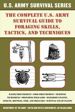 The Complete U. S. Army Survival Guide to Foraging Skills, Tactics, and Techniques The Complete U. S. Army Survival Guide to Foraging Skills, Tactics, and Techniques