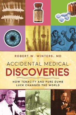 Accidental Medical Discoveries How Tenacity and Pure Dumb Luck Changed the World 1st 2016 9781510712461 Front Cover