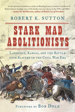 Stark Mad Abolitionists Lawrence, Kansas, and the Battle over Slavery in the Civil War Era  9781510716490 Front Cover
