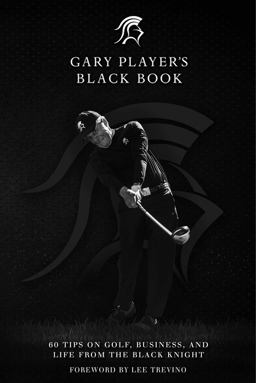 Gary Player's Black Book 60 Tips on Golf, Business, and Life from the Black Knight  9781510716803 Front Cover