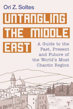 Untangling the Middle East: A Guide to the Past, Present and Future of the World's Most Chaotic Region  9781510717794 Front Cover