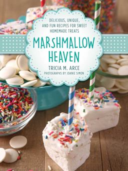 Marshmallow Heaven Delicious, Unique, and Fun Recipes for Sweet Homemade Treats  9781510723597 Front Cover