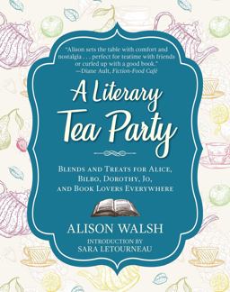 Literary Tea Party Blends and Treats for Alice, Bilbo, Dorothy, Jo, and Book Lovers Everywhere  9781510729100 Front Cover
