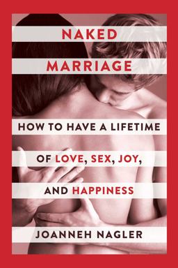 Naked Marriage How to Have a Lifetime of Love, Sex, Joy, and Happiness  9781510733596 Front Cover