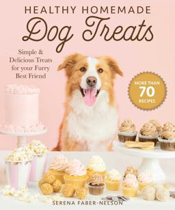 Healthy Homemade Dog Treats More Than 70 Simple and Delicious Treats for Your Furry Best Friend  9781510744714 Front Cover