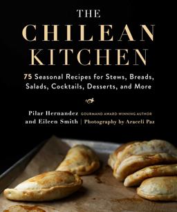 Chilean Kitchen 75 Seasonal Recipes for Stews, Breads, Salads, Cocktails, Desserts, and More  9781510752856 Front Cover