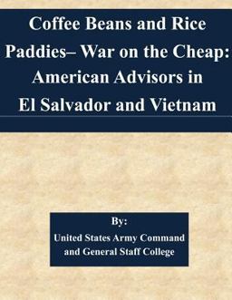 Coffee Beans and Rice Paddies- War on the Cheap: American Advisors in el Salvador and Vietnam