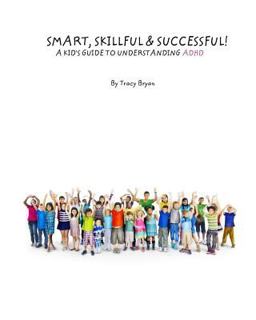 Smart, Skillful and Successful! a Kid's Guide to Understanding ADHD