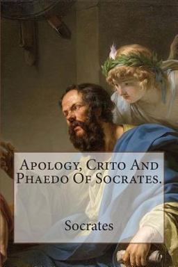 Apology, Crito and Phaedo of Socrates Apology, Crito and Phaedo of Socrates