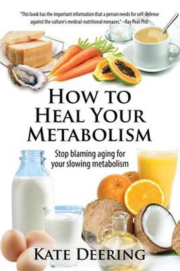 How to Heal Your Metabolism: Learn How the Right Foods, Sleep, the Right Amount of Exercise, and Happiness Can Increase Your Metabolic Rate and Help Heal Your Broken Metabolism  9781511585620 Front Cover