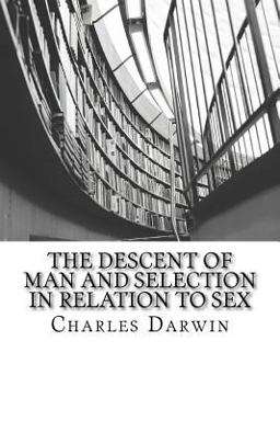 The Descent of Man and Selection in Relation to Sex The Descent of Man and Selection in Relation to Sex