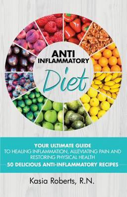 Anti-Inflammatory Diet Your Ultimate Guide to Healing Inflammation, Alleviating Pain and Restoring Physical Health with 50 Delicious Anti-Inflammatory Recipes (2nd Updated Edition)  9781511724463 Front Cover