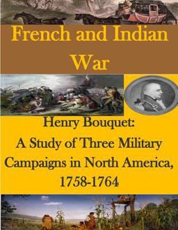 Henry Bouquet: a Study of Three Military Campaigns in North America, 1758-1764